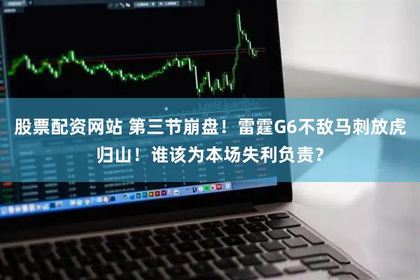股票配资网站 第三节崩盘！雷霆G6不敌马刺放虎归山！谁该为本场失利负责？